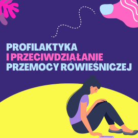 Profilaktyka i przeciwdziałanie przemocy rówieśniczej