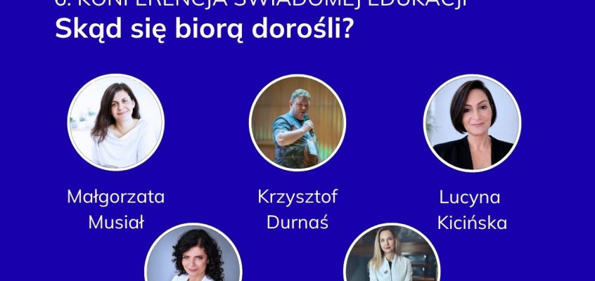 6. Konferencja Świadomej Edukacji-Skąd się biorą dorośli?